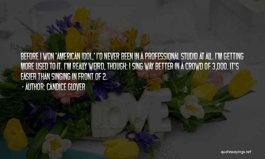 Candice Glover Quotes: Before I Won 'american Idol,' I'd Never Been In A Professional Studio At All. I'm Getting More Used To It.