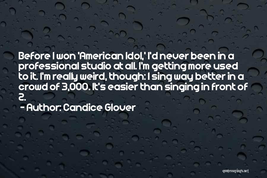 Candice Glover Quotes: Before I Won 'american Idol,' I'd Never Been In A Professional Studio At All. I'm Getting More Used To It.