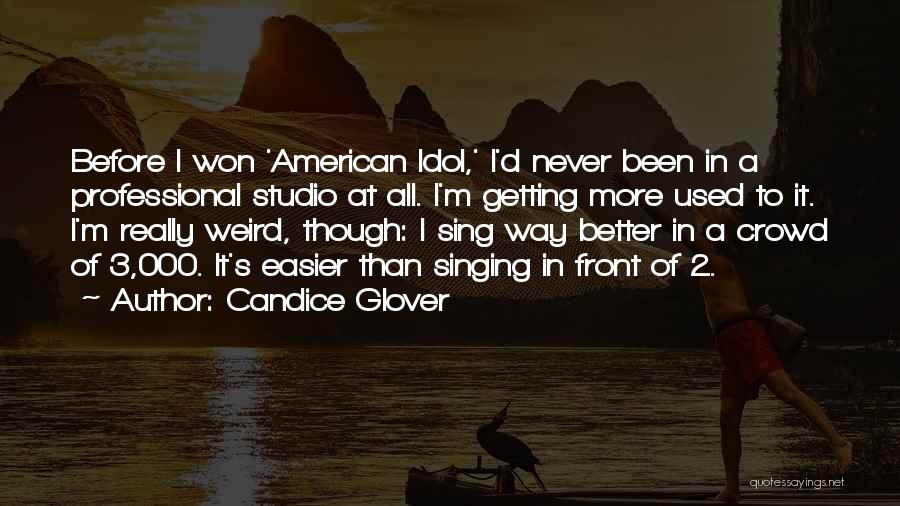 Candice Glover Quotes: Before I Won 'american Idol,' I'd Never Been In A Professional Studio At All. I'm Getting More Used To It.