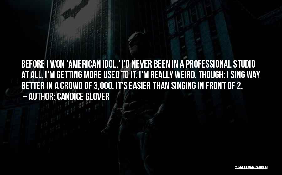 Candice Glover Quotes: Before I Won 'american Idol,' I'd Never Been In A Professional Studio At All. I'm Getting More Used To It.