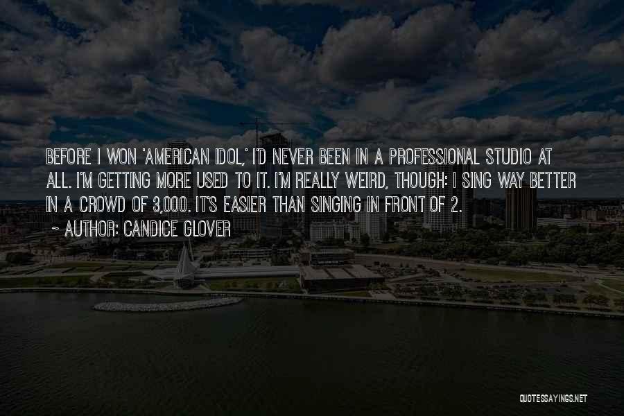 Candice Glover Quotes: Before I Won 'american Idol,' I'd Never Been In A Professional Studio At All. I'm Getting More Used To It.