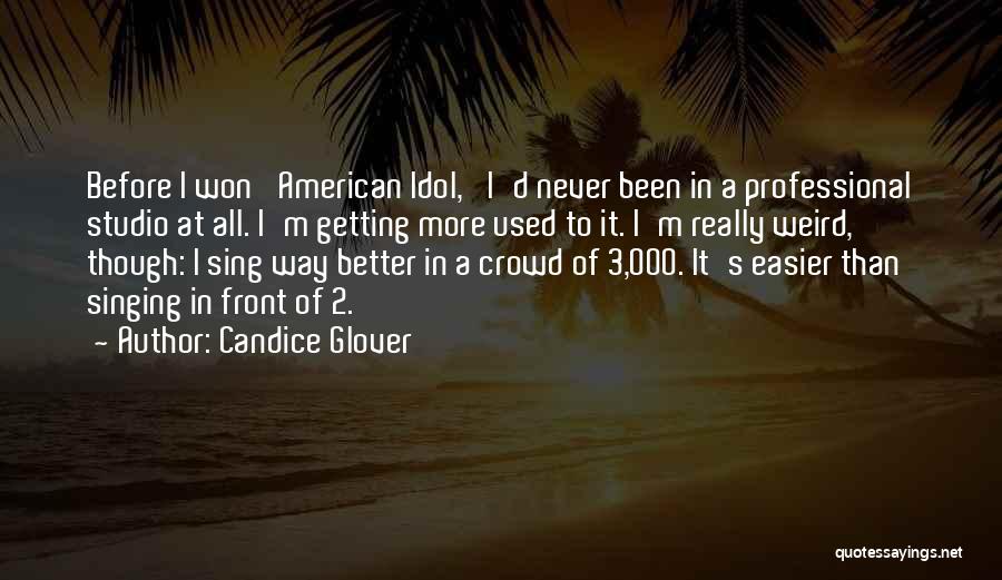 Candice Glover Quotes: Before I Won 'american Idol,' I'd Never Been In A Professional Studio At All. I'm Getting More Used To It.