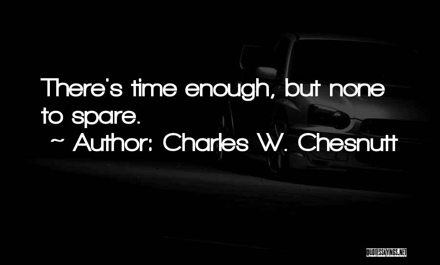 Charles W. Chesnutt Quotes: There's Time Enough, But None To Spare.