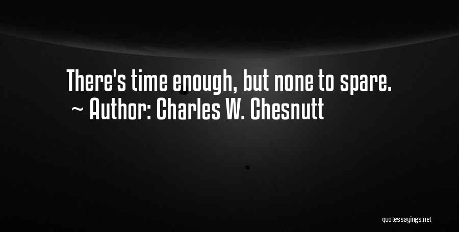 Charles W. Chesnutt Quotes: There's Time Enough, But None To Spare.