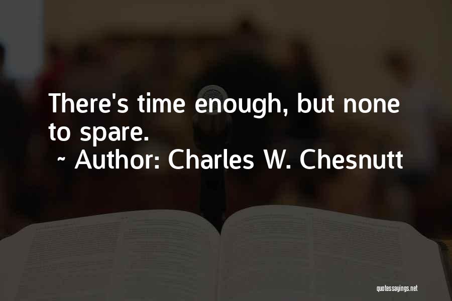 Charles W. Chesnutt Quotes: There's Time Enough, But None To Spare.