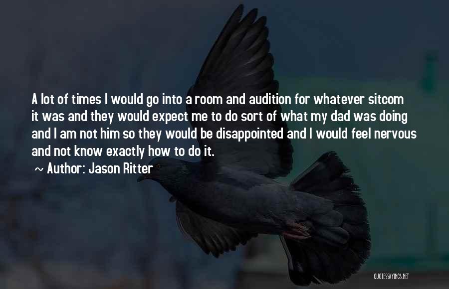 Jason Ritter Quotes: A Lot Of Times I Would Go Into A Room And Audition For Whatever Sitcom It Was And They Would