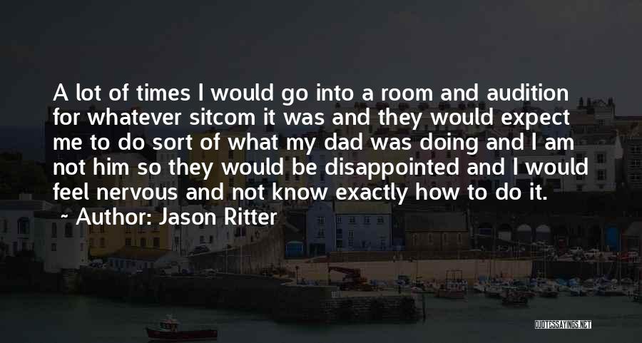 Jason Ritter Quotes: A Lot Of Times I Would Go Into A Room And Audition For Whatever Sitcom It Was And They Would