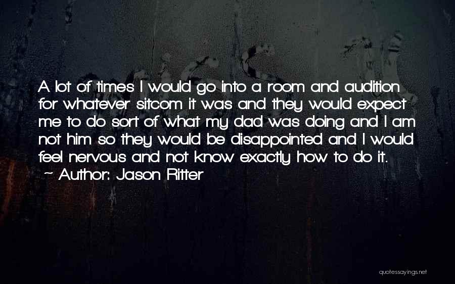 Jason Ritter Quotes: A Lot Of Times I Would Go Into A Room And Audition For Whatever Sitcom It Was And They Would