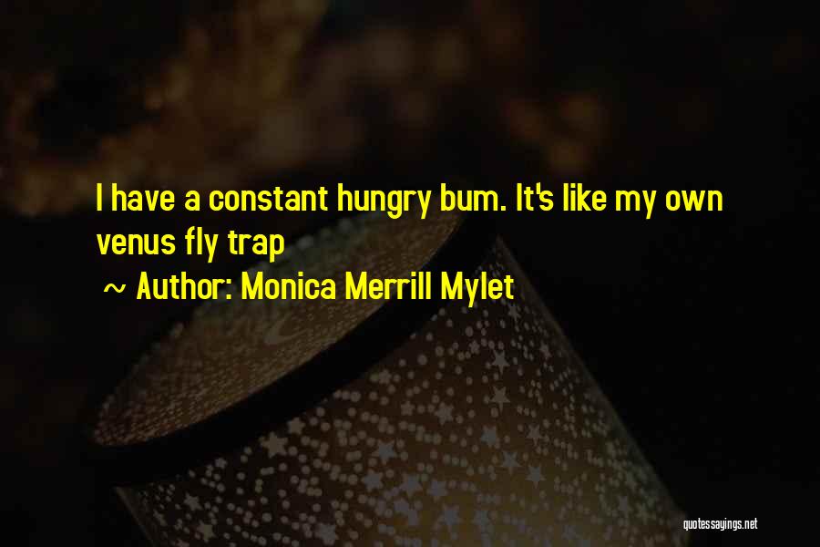 Monica Merrill Mylet Quotes: I Have A Constant Hungry Bum. It's Like My Own Venus Fly Trap