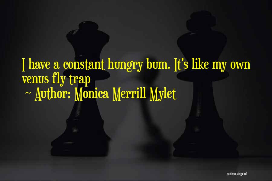 Monica Merrill Mylet Quotes: I Have A Constant Hungry Bum. It's Like My Own Venus Fly Trap