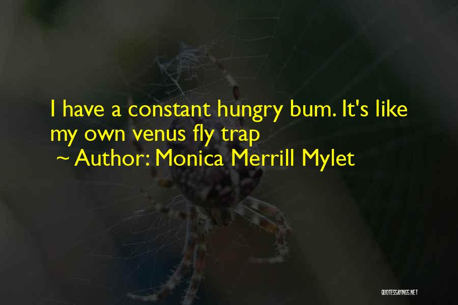 Monica Merrill Mylet Quotes: I Have A Constant Hungry Bum. It's Like My Own Venus Fly Trap