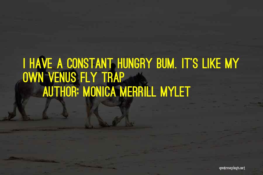 Monica Merrill Mylet Quotes: I Have A Constant Hungry Bum. It's Like My Own Venus Fly Trap