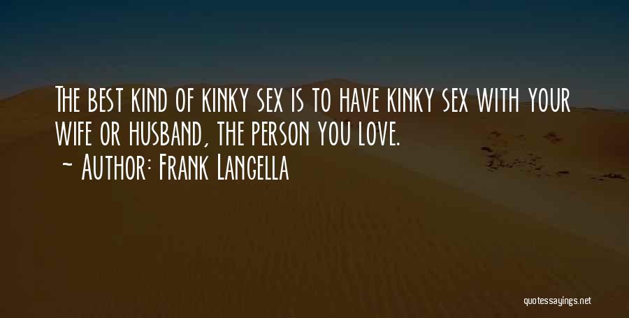 Frank Langella Quotes: The Best Kind Of Kinky Sex Is To Have Kinky Sex With Your Wife Or Husband, The Person You Love.