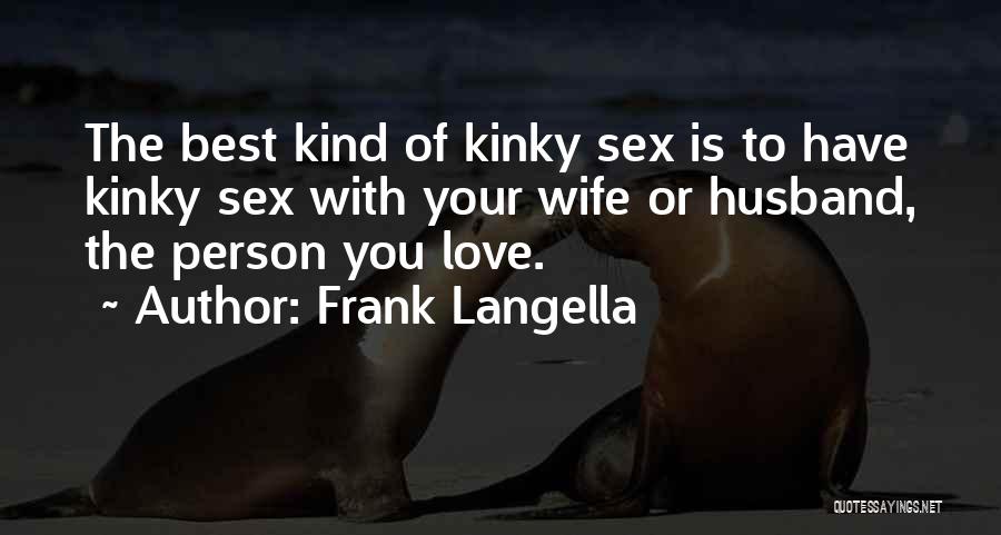 Frank Langella Quotes: The Best Kind Of Kinky Sex Is To Have Kinky Sex With Your Wife Or Husband, The Person You Love.