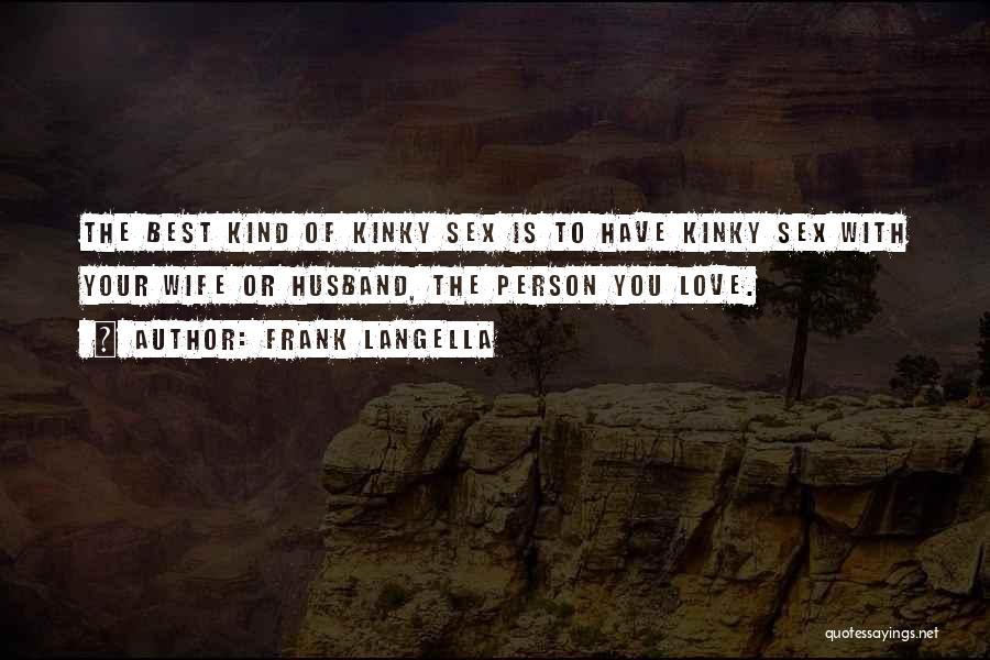 Frank Langella Quotes: The Best Kind Of Kinky Sex Is To Have Kinky Sex With Your Wife Or Husband, The Person You Love.