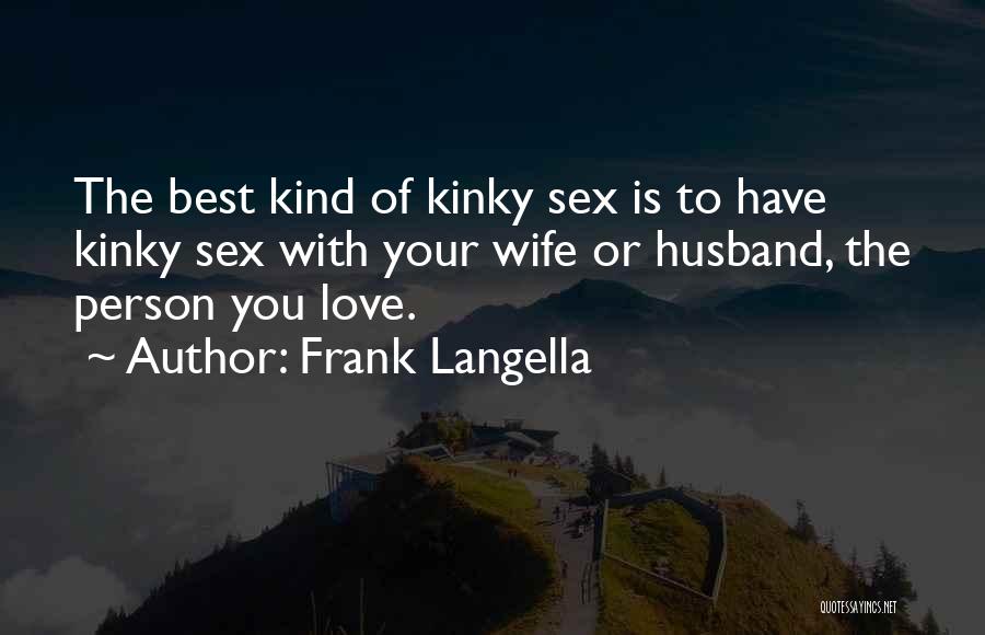 Frank Langella Quotes: The Best Kind Of Kinky Sex Is To Have Kinky Sex With Your Wife Or Husband, The Person You Love.