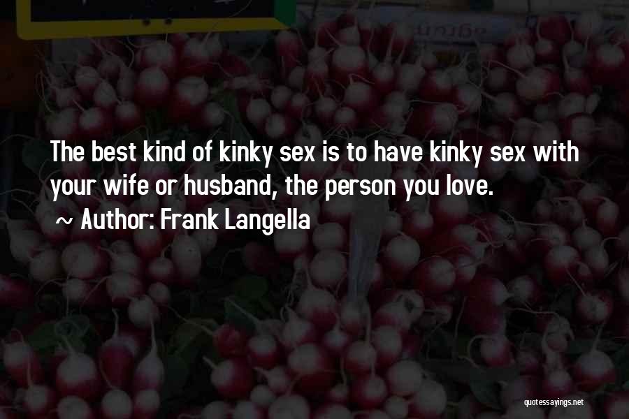 Frank Langella Quotes: The Best Kind Of Kinky Sex Is To Have Kinky Sex With Your Wife Or Husband, The Person You Love.