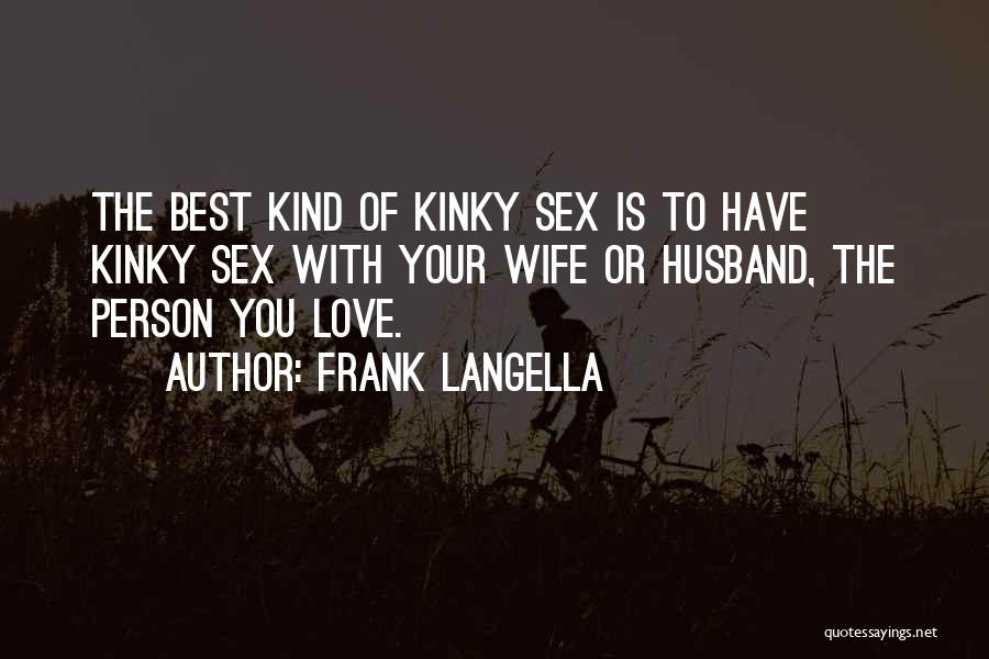 Frank Langella Quotes: The Best Kind Of Kinky Sex Is To Have Kinky Sex With Your Wife Or Husband, The Person You Love.