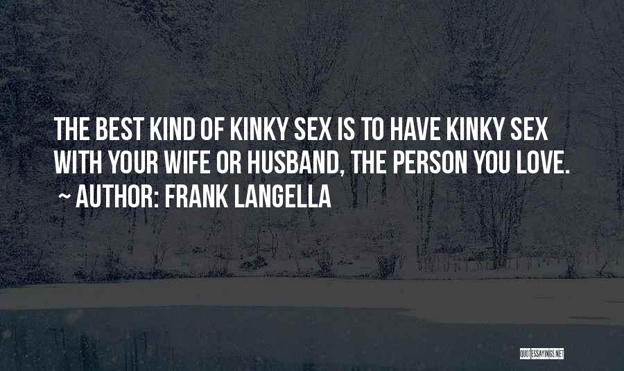 Frank Langella Quotes: The Best Kind Of Kinky Sex Is To Have Kinky Sex With Your Wife Or Husband, The Person You Love.