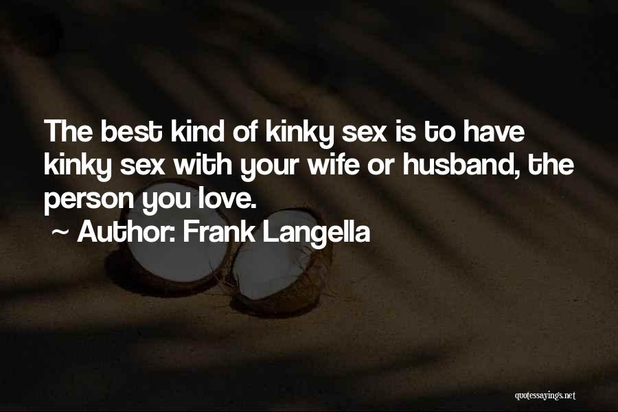 Frank Langella Quotes: The Best Kind Of Kinky Sex Is To Have Kinky Sex With Your Wife Or Husband, The Person You Love.