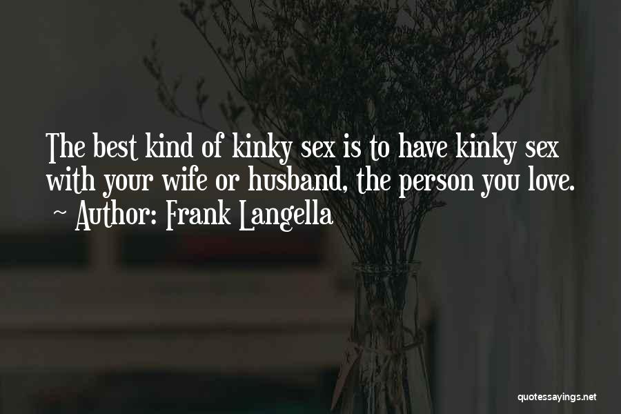 Frank Langella Quotes: The Best Kind Of Kinky Sex Is To Have Kinky Sex With Your Wife Or Husband, The Person You Love.