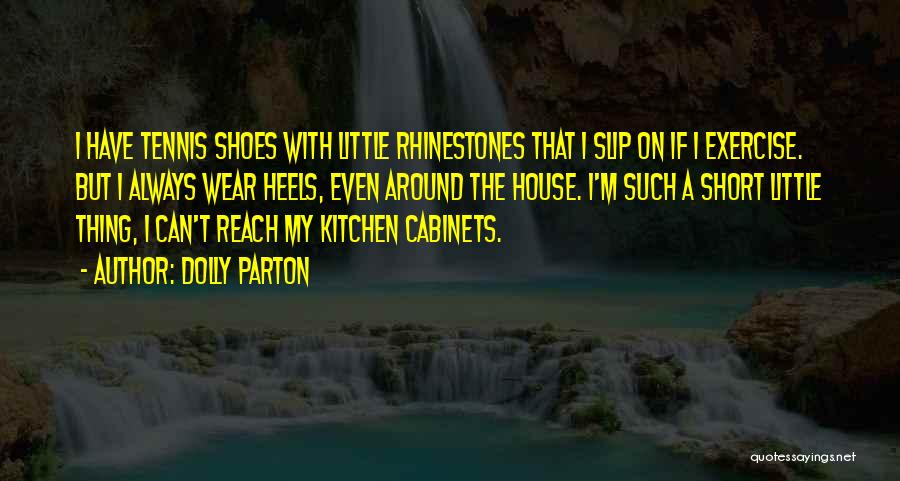 Dolly Parton Quotes: I Have Tennis Shoes With Little Rhinestones That I Slip On If I Exercise. But I Always Wear Heels, Even