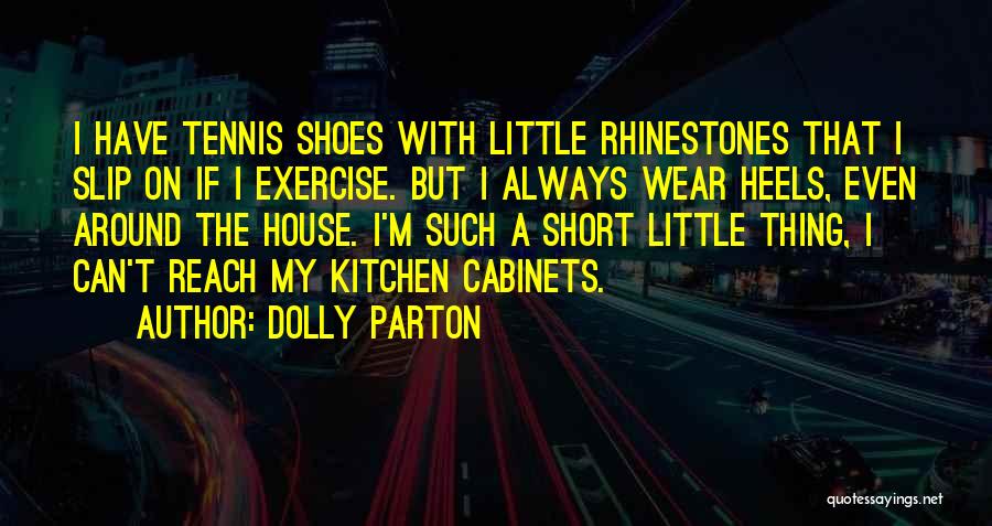 Dolly Parton Quotes: I Have Tennis Shoes With Little Rhinestones That I Slip On If I Exercise. But I Always Wear Heels, Even