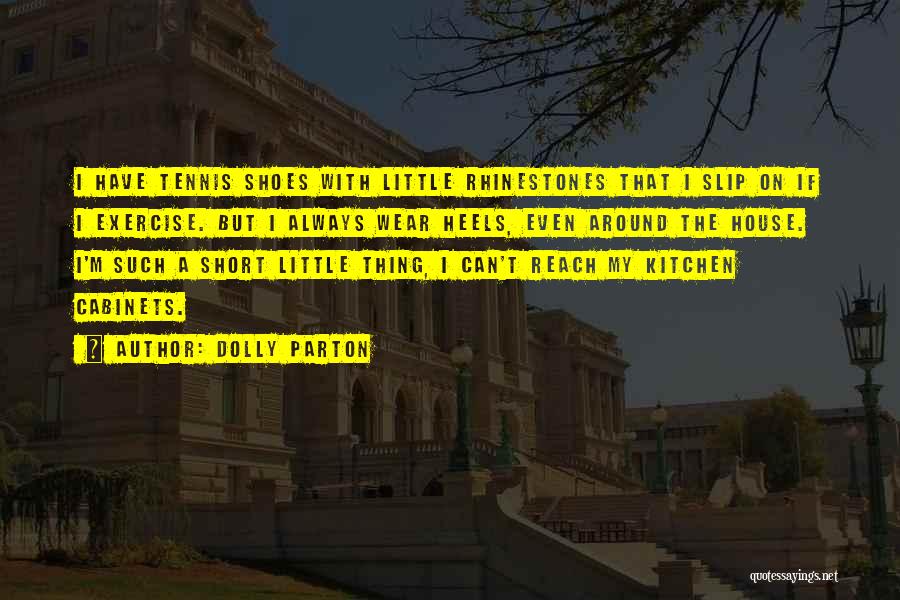 Dolly Parton Quotes: I Have Tennis Shoes With Little Rhinestones That I Slip On If I Exercise. But I Always Wear Heels, Even