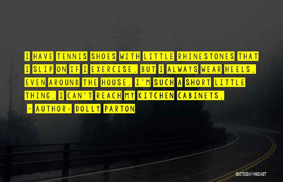 Dolly Parton Quotes: I Have Tennis Shoes With Little Rhinestones That I Slip On If I Exercise. But I Always Wear Heels, Even