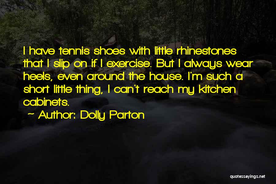 Dolly Parton Quotes: I Have Tennis Shoes With Little Rhinestones That I Slip On If I Exercise. But I Always Wear Heels, Even