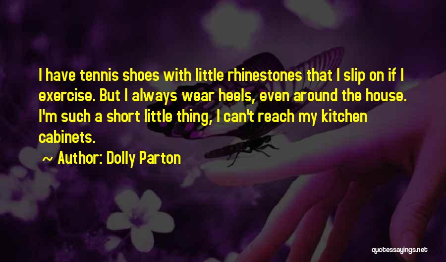 Dolly Parton Quotes: I Have Tennis Shoes With Little Rhinestones That I Slip On If I Exercise. But I Always Wear Heels, Even