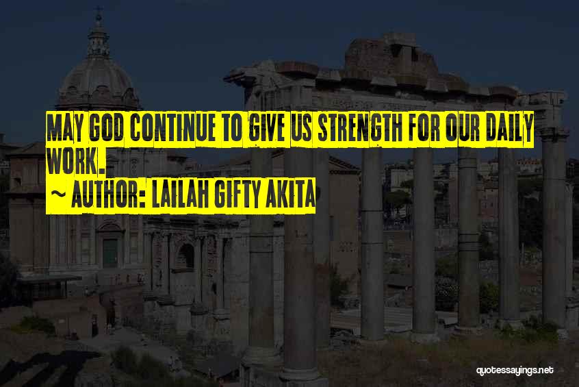 Lailah Gifty Akita Quotes: May God Continue To Give Us Strength For Our Daily Work.