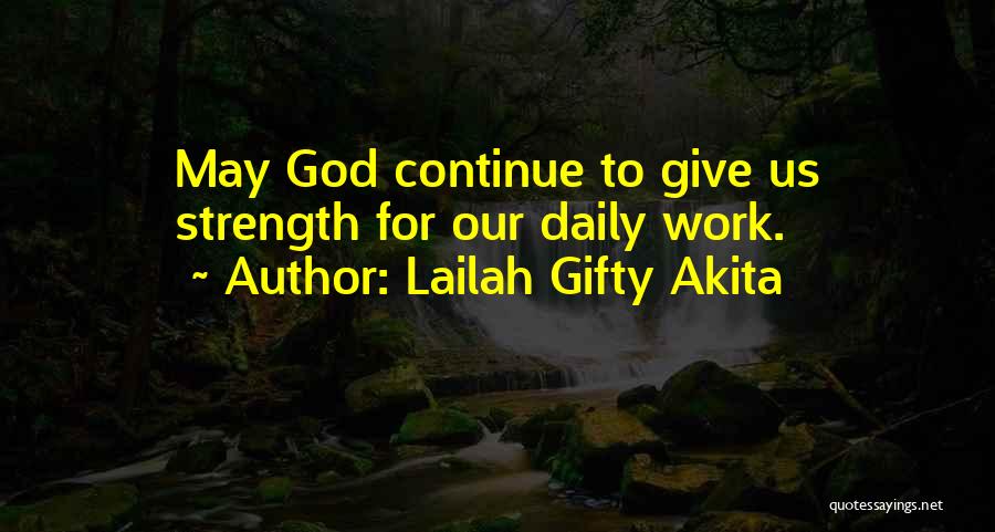 Lailah Gifty Akita Quotes: May God Continue To Give Us Strength For Our Daily Work.