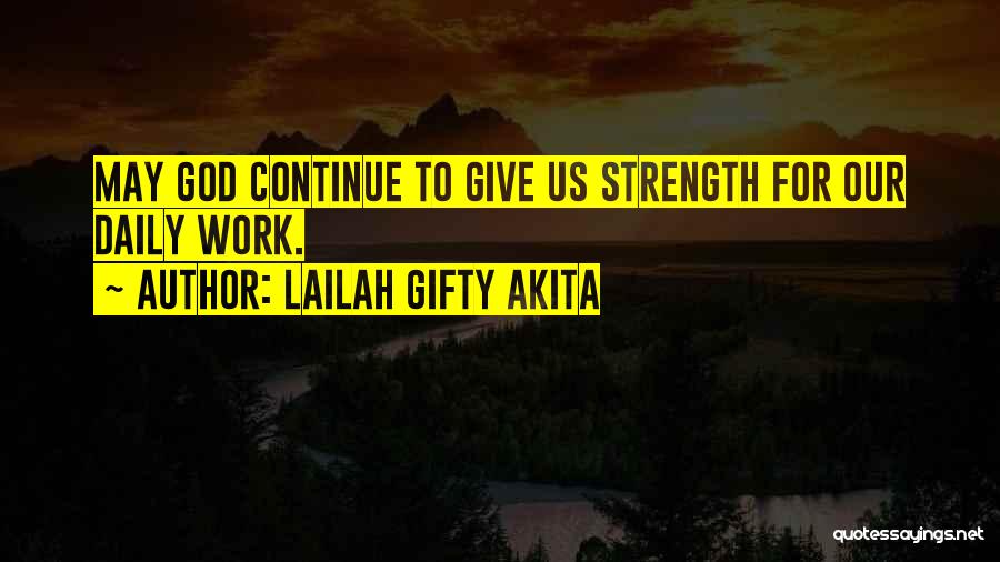 Lailah Gifty Akita Quotes: May God Continue To Give Us Strength For Our Daily Work.