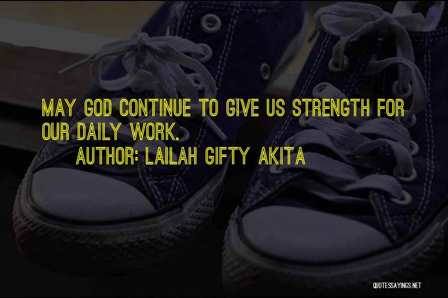 Lailah Gifty Akita Quotes: May God Continue To Give Us Strength For Our Daily Work.