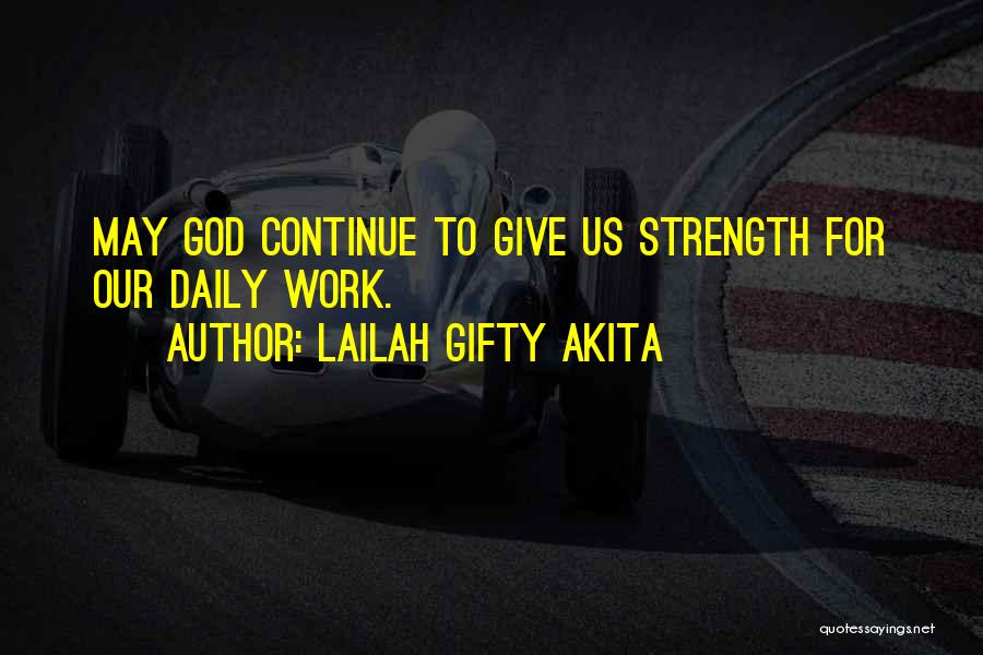 Lailah Gifty Akita Quotes: May God Continue To Give Us Strength For Our Daily Work.