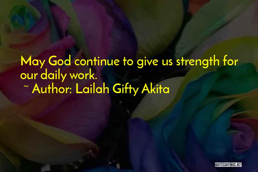 Lailah Gifty Akita Quotes: May God Continue To Give Us Strength For Our Daily Work.