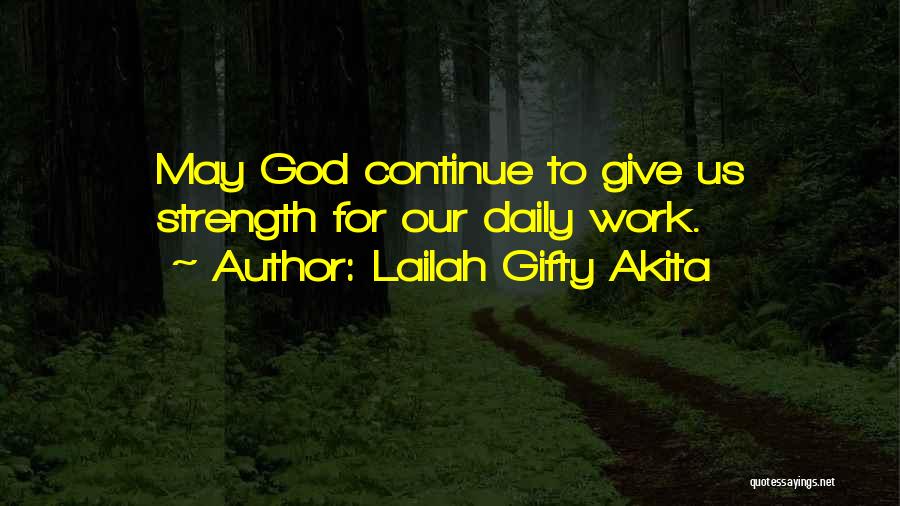 Lailah Gifty Akita Quotes: May God Continue To Give Us Strength For Our Daily Work.