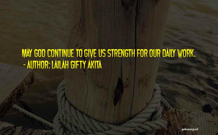 Lailah Gifty Akita Quotes: May God Continue To Give Us Strength For Our Daily Work.