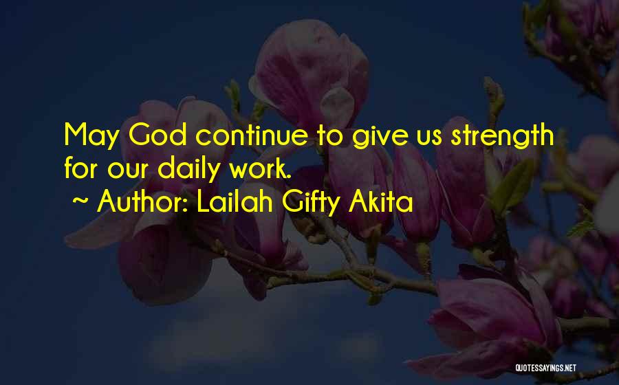 Lailah Gifty Akita Quotes: May God Continue To Give Us Strength For Our Daily Work.