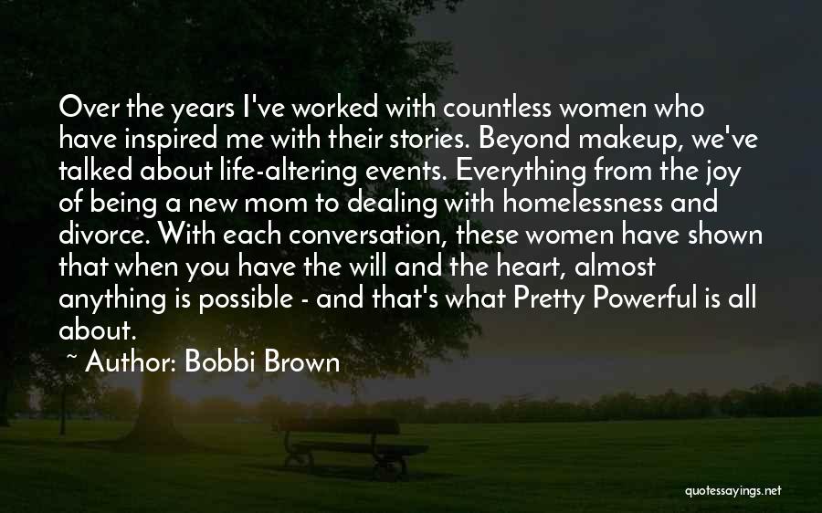 Bobbi Brown Quotes: Over The Years I've Worked With Countless Women Who Have Inspired Me With Their Stories. Beyond Makeup, We've Talked About