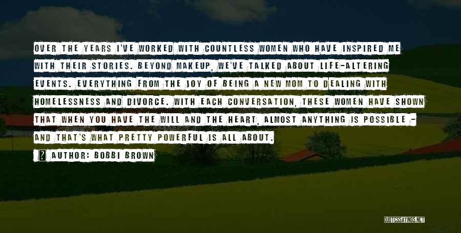 Bobbi Brown Quotes: Over The Years I've Worked With Countless Women Who Have Inspired Me With Their Stories. Beyond Makeup, We've Talked About