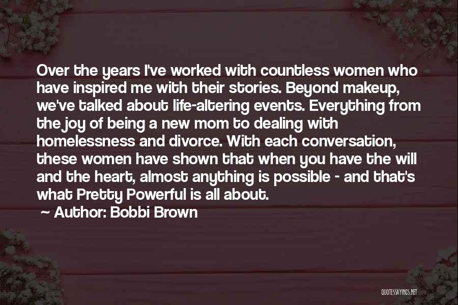 Bobbi Brown Quotes: Over The Years I've Worked With Countless Women Who Have Inspired Me With Their Stories. Beyond Makeup, We've Talked About