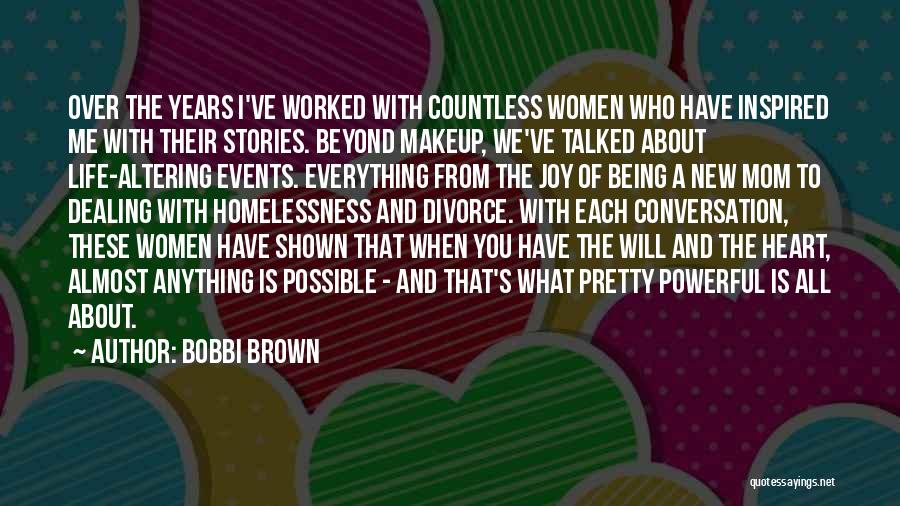 Bobbi Brown Quotes: Over The Years I've Worked With Countless Women Who Have Inspired Me With Their Stories. Beyond Makeup, We've Talked About