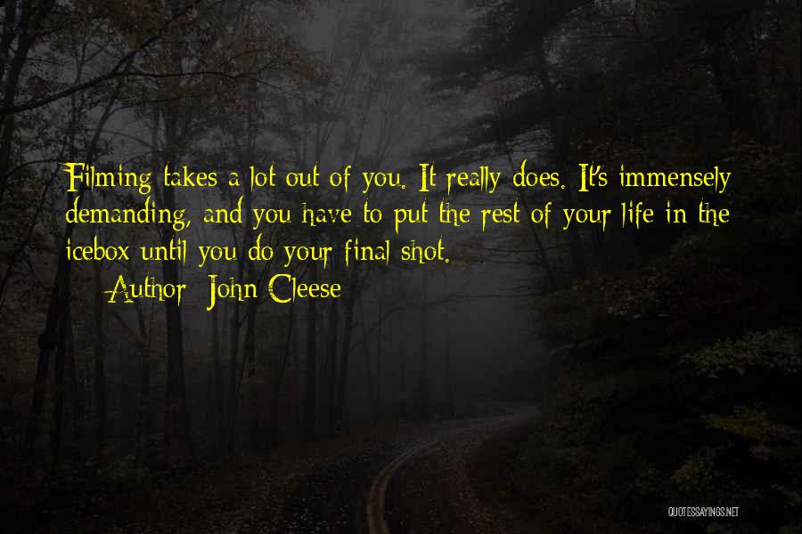 John Cleese Quotes: Filming Takes A Lot Out Of You. It Really Does. It's Immensely Demanding, And You Have To Put The Rest
