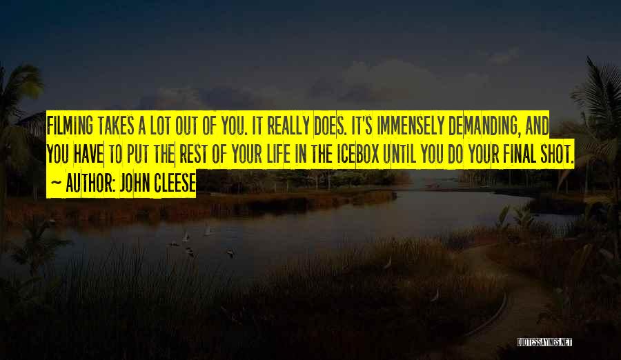 John Cleese Quotes: Filming Takes A Lot Out Of You. It Really Does. It's Immensely Demanding, And You Have To Put The Rest