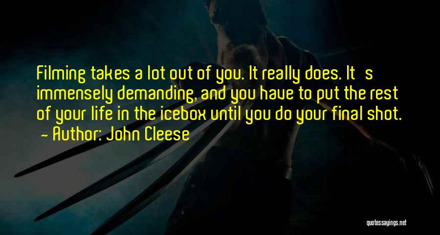 John Cleese Quotes: Filming Takes A Lot Out Of You. It Really Does. It's Immensely Demanding, And You Have To Put The Rest