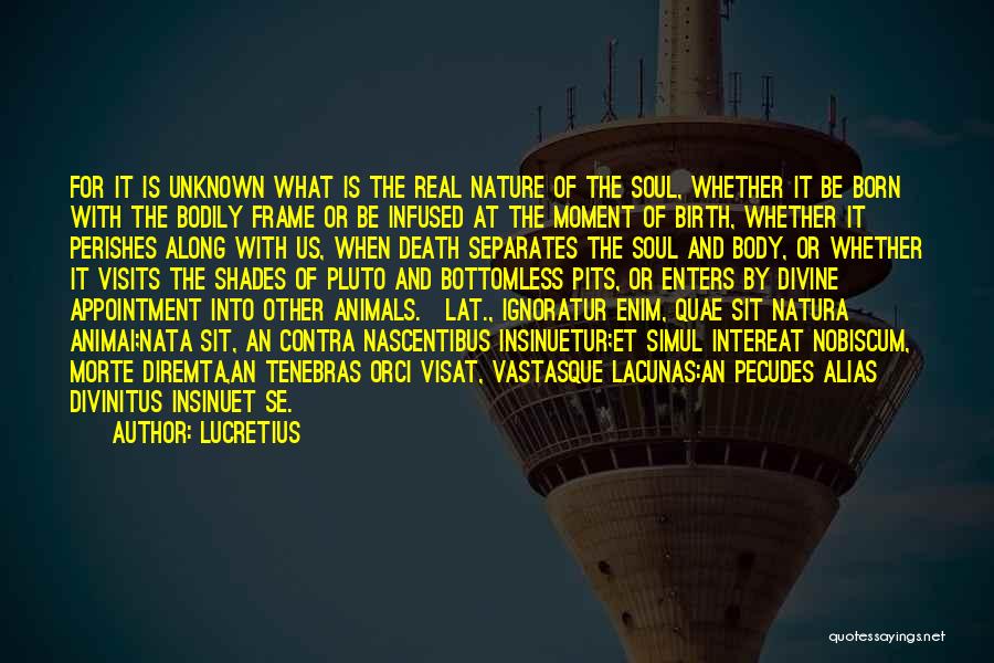 Lucretius Quotes: For It Is Unknown What Is The Real Nature Of The Soul, Whether It Be Born With The Bodily Frame