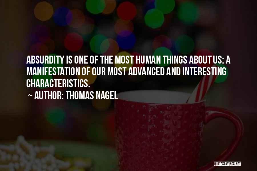 Thomas Nagel Quotes: Absurdity Is One Of The Most Human Things About Us: A Manifestation Of Our Most Advanced And Interesting Characteristics.