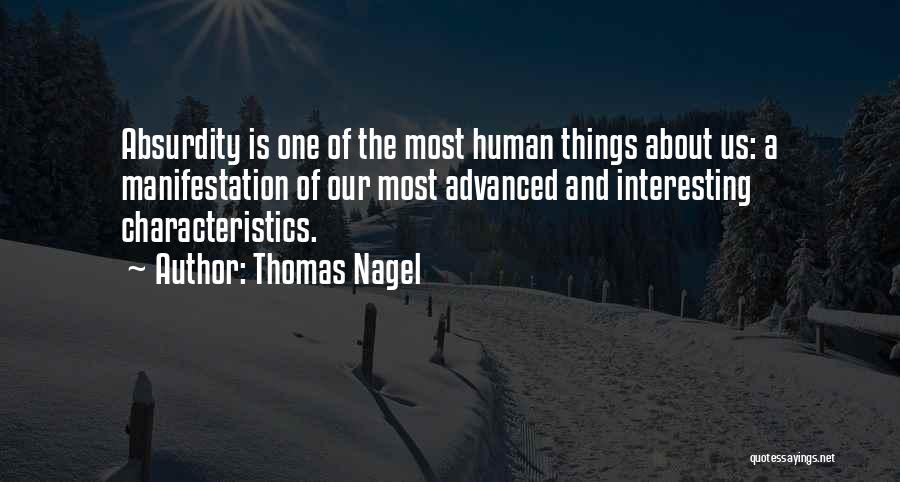 Thomas Nagel Quotes: Absurdity Is One Of The Most Human Things About Us: A Manifestation Of Our Most Advanced And Interesting Characteristics.
